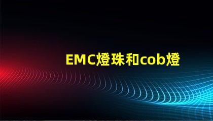 EMC燈珠和cob燈珠的區(qū)別 dob燈珠和cob燈珠